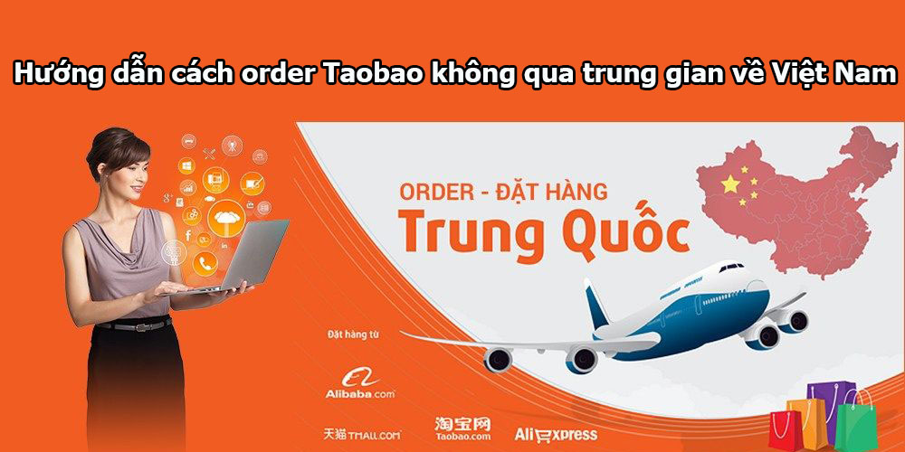 Hướng Dẫn Cách Order Taobao Không Qua Trung Gian Về Việt Nam - Xuất Nhập  Khẩu
